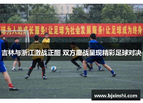 吉林与浙江激战正酣 双方鏖战呈现精彩足球对决