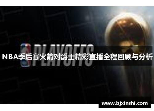 NBA季后赛火箭对爵士精彩直播全程回顾与分析