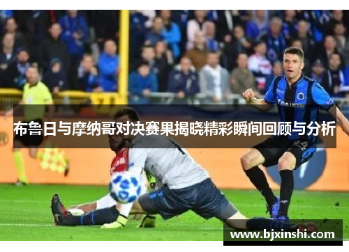 布鲁日与摩纳哥对决赛果揭晓精彩瞬间回顾与分析